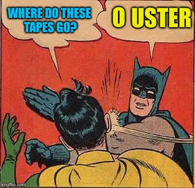 Batman Slapping Robin Meme | WHERE DO THESE TAPES GO? O USTER | image tagged in memes,batman slapping robin | made w/ Imgflip meme maker