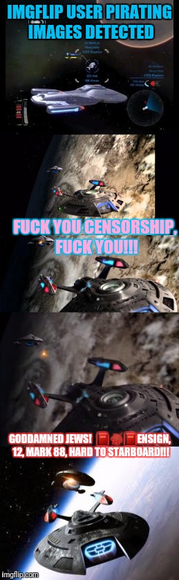 When you try to find cool images for memes. | IMGFLIP USER PIRATING IMAGES DETECTED GO***MNED JEWS!   | image tagged in star trek voyager,dos equis,oh no,xbox,censorship | made w/ Imgflip meme maker