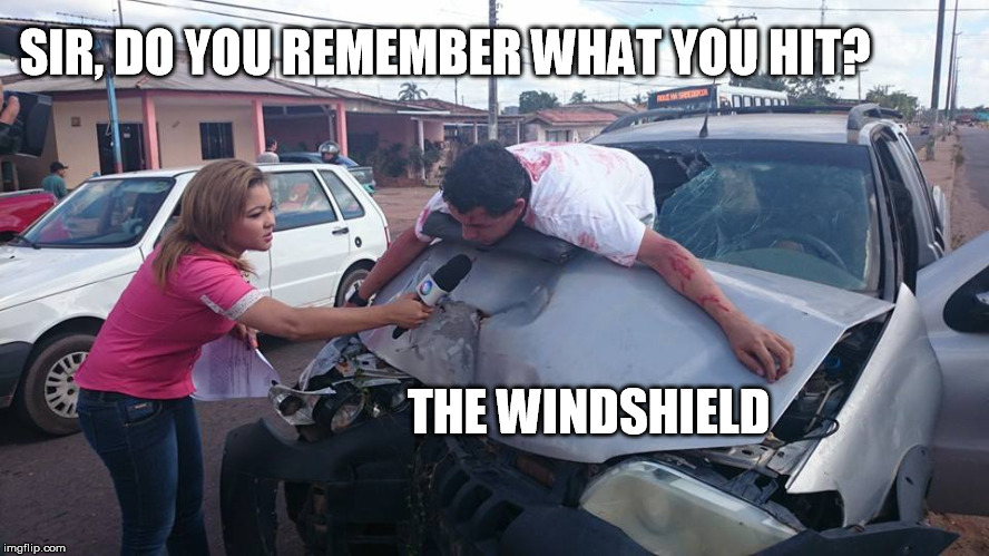 A breakthrough in reporting. | SIR, DO YOU REMEMBER WHAT YOU HIT? THE WINDSHIELD | image tagged in car accident reporter | made w/ Imgflip meme maker