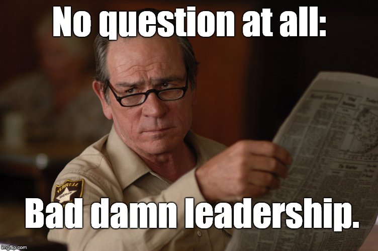 say what? | No question at all: Bad damn leadership. | image tagged in say what | made w/ Imgflip meme maker