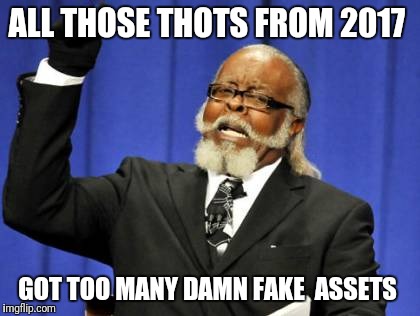 Too Damn High | ALL THOSE THOTS FROM 2017; GOT TOO MANY DAMN FAKE 
ASSETS | image tagged in memes,too damn high | made w/ Imgflip meme maker