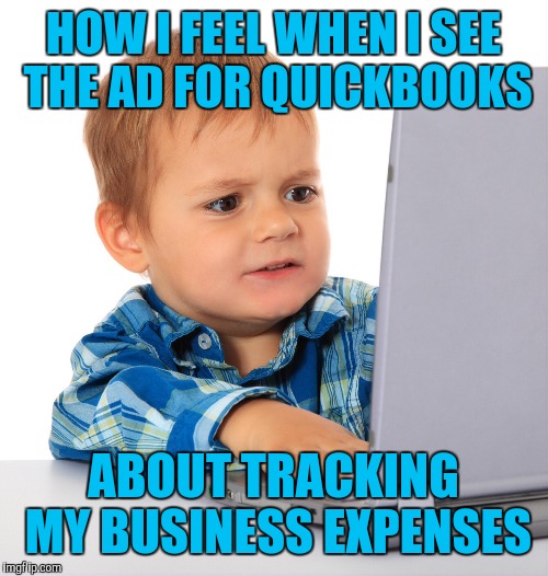 Confused kid on the net | HOW I FEEL WHEN I SEE THE AD FOR QUICKBOOKS; ABOUT TRACKING MY BUSINESS EXPENSES | image tagged in confused kid on the net | made w/ Imgflip meme maker