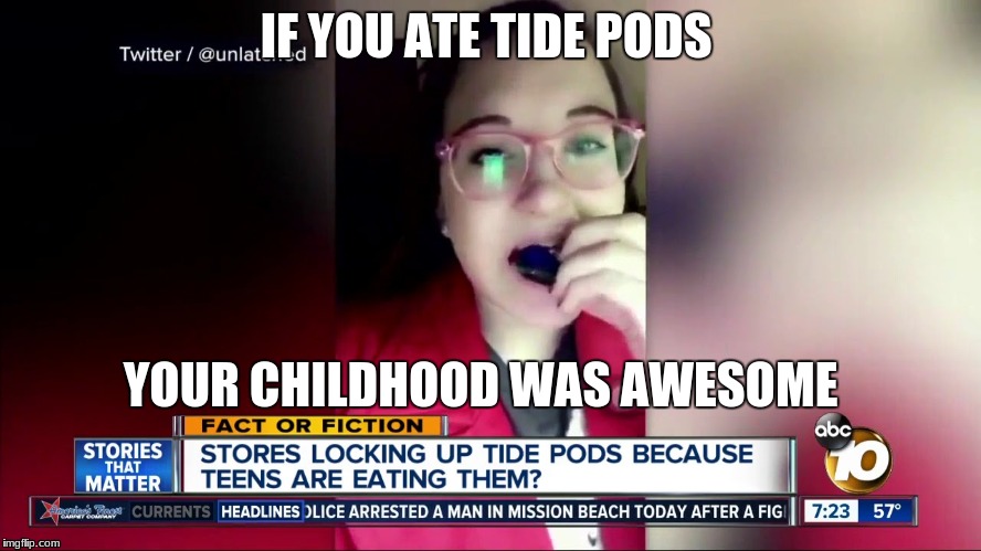 this is what this generation is going to say 20 year's from now  | IF YOU ATE TIDE PODS; YOUR CHILDHOOD WAS AWESOME | image tagged in memes,funny | made w/ Imgflip meme maker