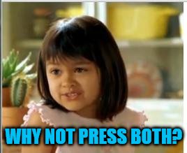 WHY NOT PRESS BOTH? | made w/ Imgflip meme maker