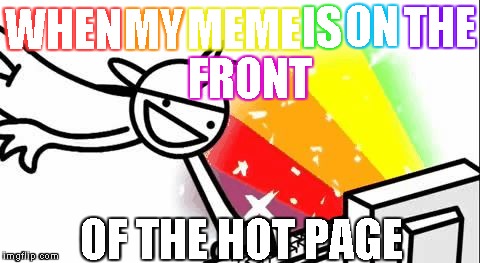 Asdf Man | MY; ON; IS; THE; MEME; WHEN; FRONT; OF THE HOT PAGE | image tagged in asdf man | made w/ Imgflip meme maker