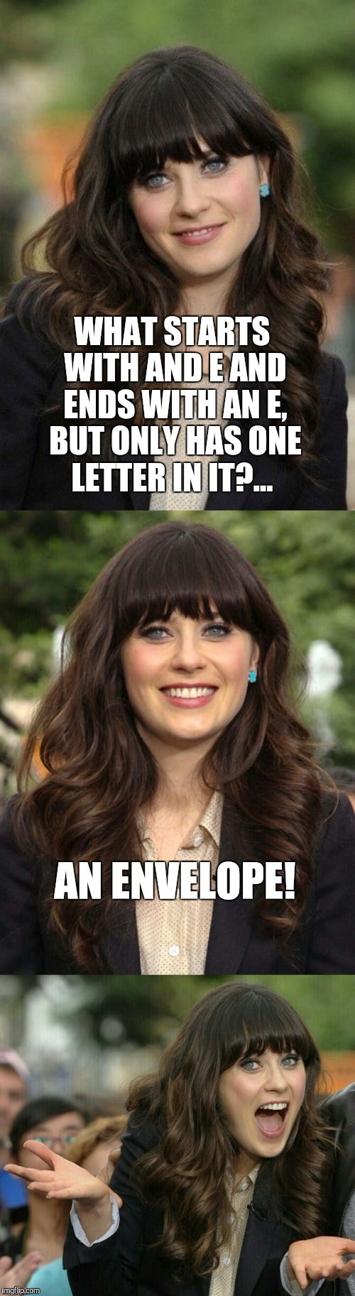 Zooey Deschanel joke template  | WHAT STARTS WITH AND E AND ENDS WITH AN E, BUT ONLY HAS ONE LETTER IN IT?... AN ENVELOPE! | image tagged in zooey deschanel joke template,zooey deschanel,jbmemegeek,bad jokes,bad puns | made w/ Imgflip meme maker