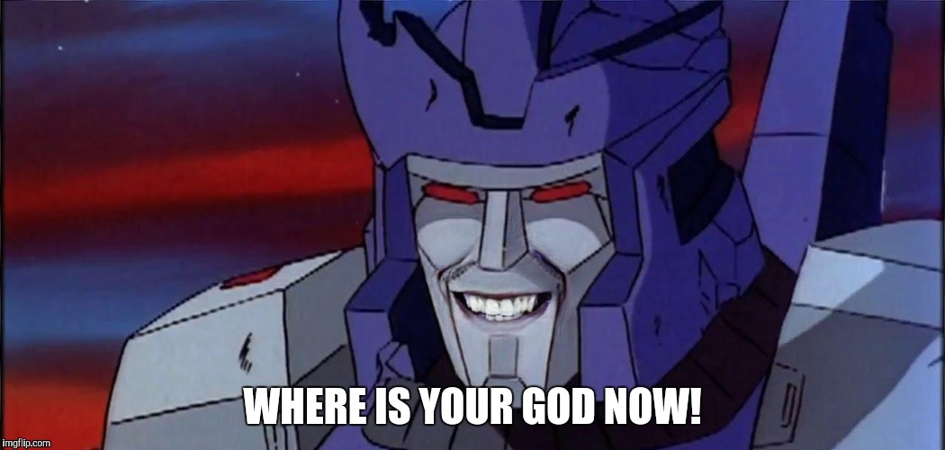 Nightmare Galvatron | WHERE IS YOUR GOD NOW! | image tagged in transformers | made w/ Imgflip meme maker