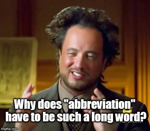 Ancient Aliens Meme | Why does "abbreviation" have to be such a long word? | image tagged in memes,ancient aliens | made w/ Imgflip meme maker
