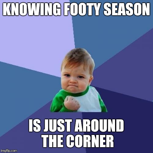 Success Kid | KNOWING FOOTY SEASON; IS JUST AROUND THE CORNER | image tagged in memes,success kid | made w/ Imgflip meme maker