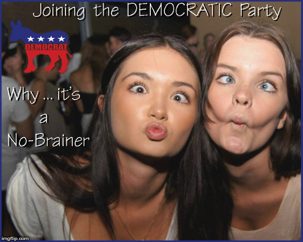Joining the Democratic Party-  A No-Brainer | image tagged in politics lol,funny memes,current events,democrats,donald trump approves,political meme | made w/ Imgflip meme maker