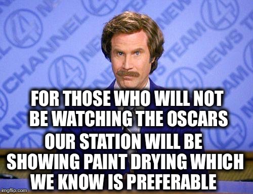 FOR THOSE WHO WILL NOT BE WATCHING THE OSCARS OUR STATION WILL BE SHOWING PAINT DRYING WHICH WE KNOW IS PREFERABLE | made w/ Imgflip meme maker
