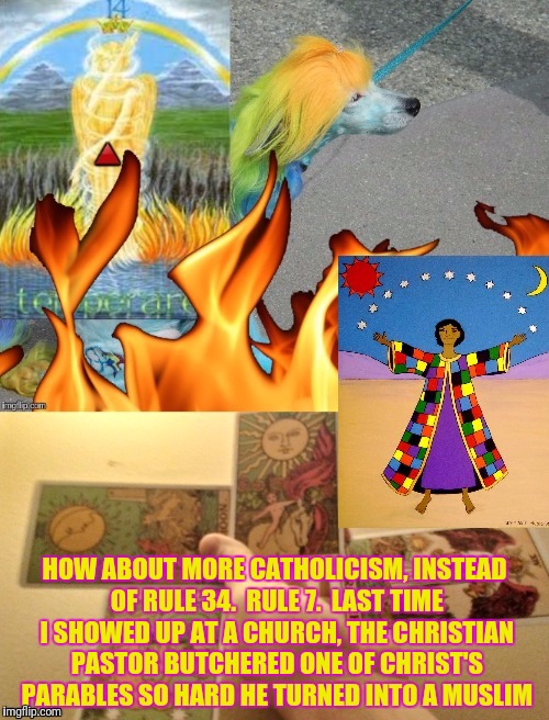 HOW ABOUT MORE CATHOLICISM, INSTEAD OF RULE 34.  RULE 7.  LAST TIME I SHOWED UP AT A CHURCH, THE CHRISTIAN PASTOR BUTCHERED ONE OF CHRIST'S  | made w/ Imgflip meme maker