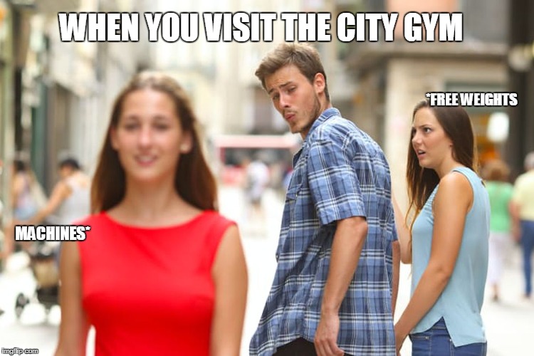 Distracted Boyfriend Meme | WHEN YOU VISIT THE CITY GYM; *FREE WEIGHTS; MACHINES* | image tagged in memes,distracted boyfriend | made w/ Imgflip meme maker
