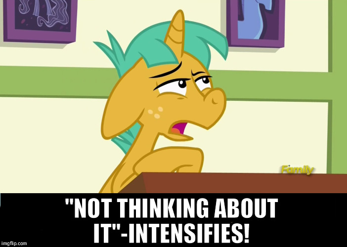 Don't think ever | ''NOT THINKING ABOUT IT''-INTENSIFIES! | image tagged in mlp meme,funny,learning,dumb | made w/ Imgflip meme maker