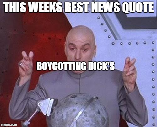 They meant the gun store 'Dick's' but please phrase it better | THIS WEEKS BEST NEWS QUOTE; BOYCOTTING DICK'S | image tagged in memes,dr evil laser,guns,gun laws,funny,news | made w/ Imgflip meme maker