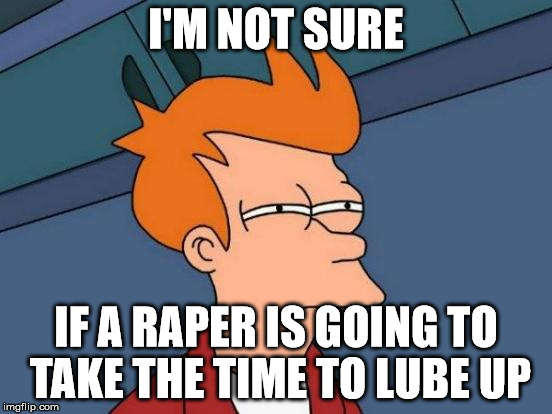 Futurama Fry Meme | I'M NOT SURE IF A **PER IS GOING TO TAKE THE TIME TO LUBE UP | image tagged in memes,futurama fry | made w/ Imgflip meme maker
