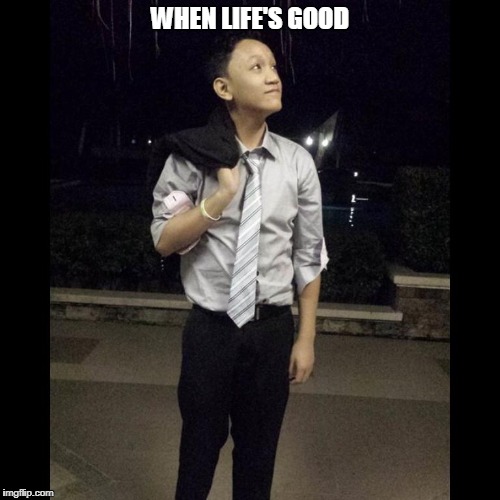 WHEN LIFE'S GOOD | image tagged in life's good kid | made w/ Imgflip meme maker