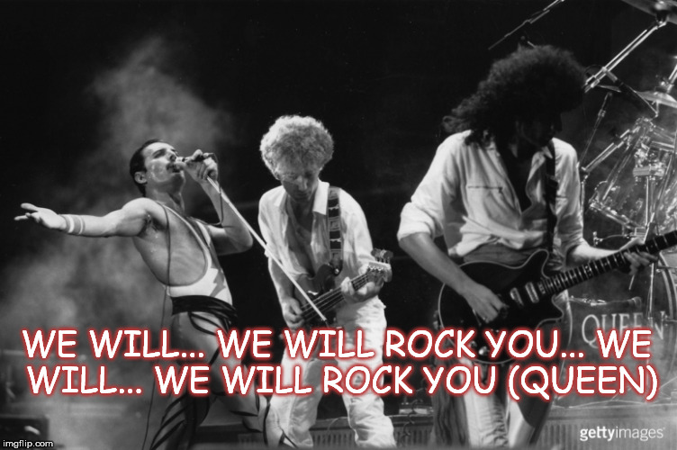 WE WILL... WE WILL ROCK YOU...
WE WILL... WE WILL ROCK YOU (QUEEN) | made w/ Imgflip meme maker