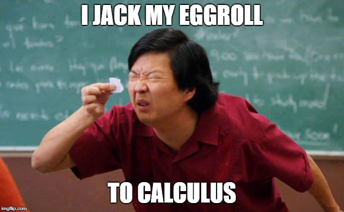 Hangover Asian  | I JACK MY EGGROLL; TO CALCULUS | image tagged in hangover asian | made w/ Imgflip meme maker