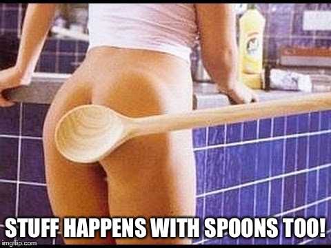 STUFF HAPPENS WITH SPOONS TOO! | made w/ Imgflip meme maker