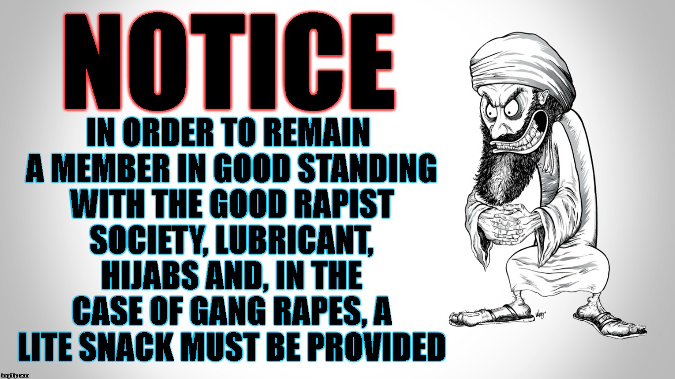 NOTICE IN ORDER TO REMAIN A MEMBER IN GOOD STANDING WITH THE GOOD RAPIST SOCIETY, LUBRICANT, HIJABS AND, IN THE CASE OF GANG **PES, A LITE S | made w/ Imgflip meme maker