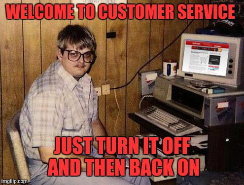 Internet Guide | WELCOME TO CUSTOMER SERVICE; JUST TURN IT OFF AND THEN BACK ON | image tagged in memes,internet guide | made w/ Imgflip meme maker