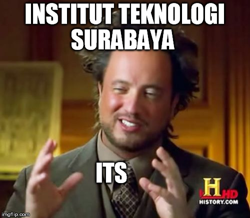 Ancient Aliens Meme | INSTITUT TEKNOLOGI SURABAYA; ITS | image tagged in memes,ancient aliens | made w/ Imgflip meme maker