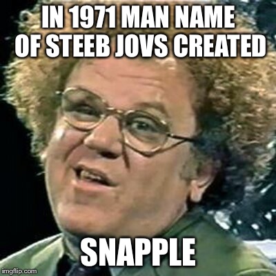 dr steve brule |  IN 1971 MAN NAME OF STEEB JOVS CREATED; SNAPPLE | image tagged in dr steve brule | made w/ Imgflip meme maker