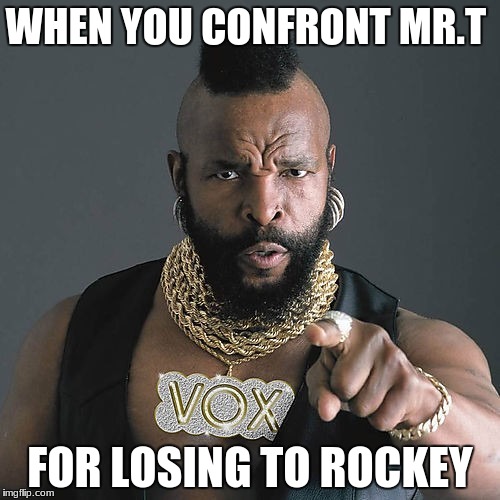 Mr T Pity The Fool Meme | WHEN YOU CONFRONT MR.T; FOR LOSING TO ROCKEY | image tagged in memes,mr t pity the fool | made w/ Imgflip meme maker