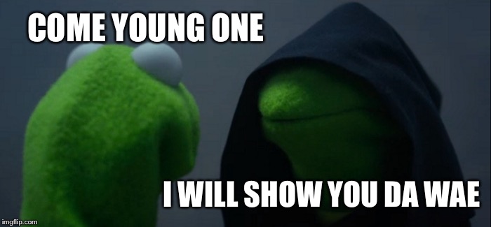 Evil Kermit | COME YOUNG ONE; I WILL SHOW YOU DA WAE | image tagged in memes,evil kermit | made w/ Imgflip meme maker