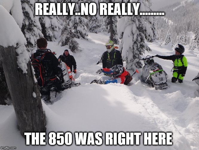north Idaho deep powder | REALLY..NO REALLY......... THE 850 WAS RIGHT HERE | image tagged in too damn high | made w/ Imgflip meme maker