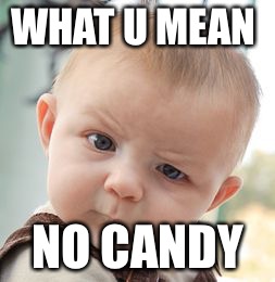 Skeptical Baby Meme | WHAT U MEAN; NO CANDY | image tagged in memes,skeptical baby | made w/ Imgflip meme maker