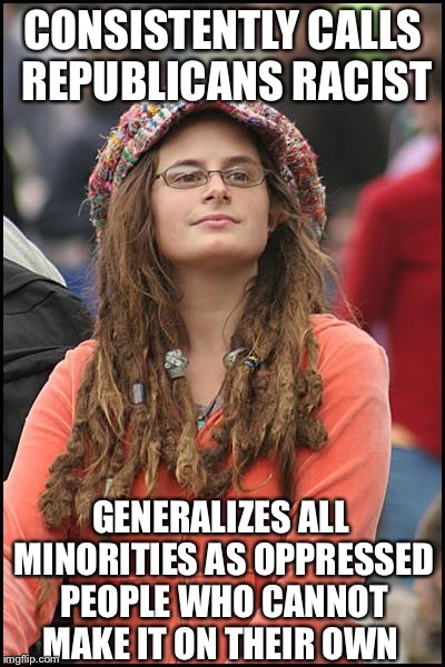 College Liberal | CONSISTENTLY CALLS REPUBLICANS RACIST; GENERALIZES ALL MINORITIES AS OPPRESSED PEOPLE WHO CANNOT MAKE IT ON THEIR OWN | image tagged in memes,college liberal,liberal logic,liberal hypocrisy,stupid liberals,democratic party | made w/ Imgflip meme maker