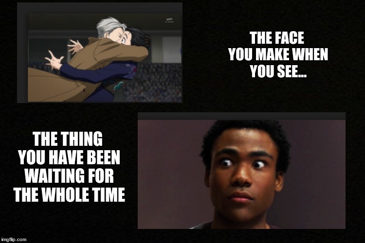 the face you make | THE FACE YOU MAKE WHEN YOU SEE... THE THING YOU HAVE BEEN WAITING FOR THE WHOLE TIME | image tagged in yuri on ice,kiss,anime,surprise,happy | made w/ Imgflip meme maker