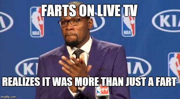 You The Real MVP Meme | FARTS ON LIVE TV; REALIZES IT WAS MORE THAN JUST A FART | image tagged in memes,you the real mvp | made w/ Imgflip meme maker