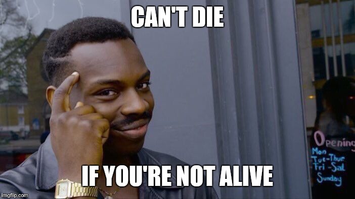 Roll Safe Think About It | CAN'T DIE; IF YOU'RE NOT ALIVE | image tagged in memes,roll safe think about it | made w/ Imgflip meme maker