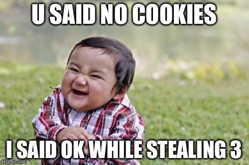 Evil Toddler Meme | U SAID NO COOKIES; I SAID OK WHILE STEALING 3 | image tagged in memes,evil toddler | made w/ Imgflip meme maker