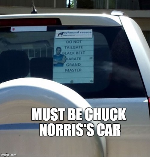 MUST BE CHUCK NORRIS'S CAR | image tagged in chuck norris,road rage | made w/ Imgflip meme maker