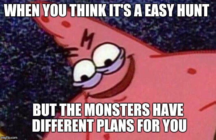 Monster Hunter: World Struggles | WHEN YOU THINK IT'S A EASY HUNT; BUT THE MONSTERS HAVE DIFFERENT PLANS FOR YOU | image tagged in monster,gaming | made w/ Imgflip meme maker