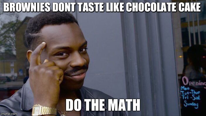 Roll Safe Think About It Meme | BROWNIES DONT TASTE LIKE CHOCOLATE CAKE; DO THE MATH | image tagged in memes,roll safe think about it | made w/ Imgflip meme maker