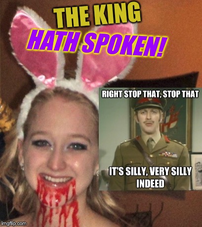 THE KING HATH SPOKEN! | made w/ Imgflip meme maker