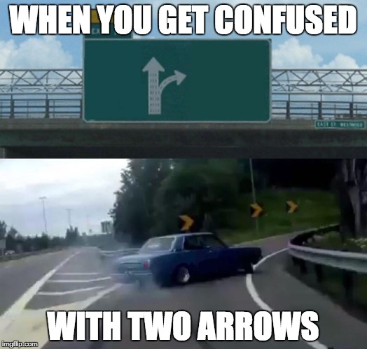 Left Exit 12 Off Ramp Meme | WHEN YOU GET CONFUSED; WITH TWO ARROWS | image tagged in memes,left exit 12 off ramp | made w/ Imgflip meme maker