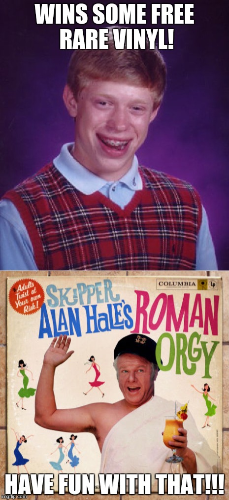 Bad Luck Brian (celebrating Gilligan's Island Week!) | WINS SOME FREE RARE VINYL! HAVE FUN WITH THAT!!! | image tagged in gilligan's island,bad luck brian,funny,memes | made w/ Imgflip meme maker