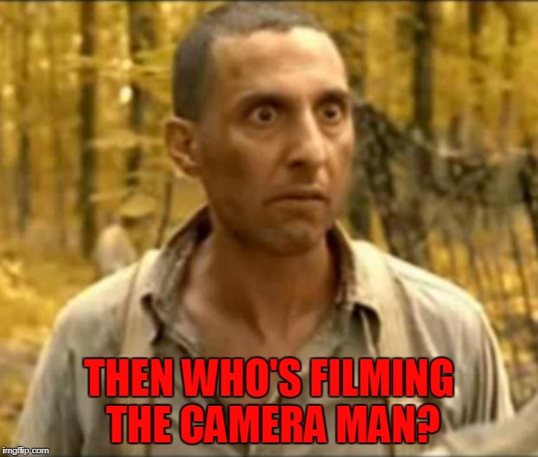 brother | THEN WHO'S FILMING THE CAMERA MAN? | image tagged in brother | made w/ Imgflip meme maker