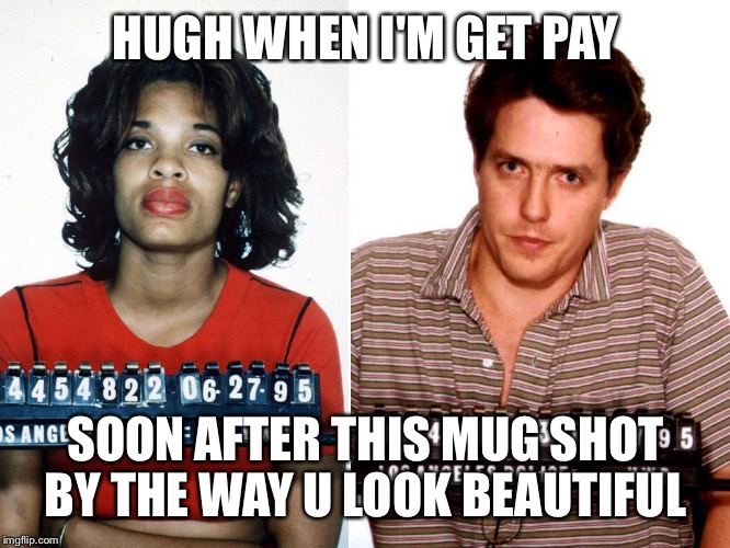 Hugh grant | HUGH WHEN I'M GET PAY; SOON AFTER THIS MUG SHOT BY THE WAY U LOOK BEAUTIFUL | image tagged in hugh hefner | made w/ Imgflip meme maker