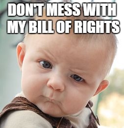 Skeptical Baby Meme | DON'T MESS WITH MY BILL OF RIGHTS | image tagged in memes,skeptical baby | made w/ Imgflip meme maker