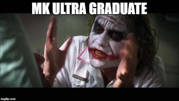 And everybody loses their minds Meme | MK ULTRA GRADUATE | image tagged in memes,and everybody loses their minds | made w/ Imgflip meme maker