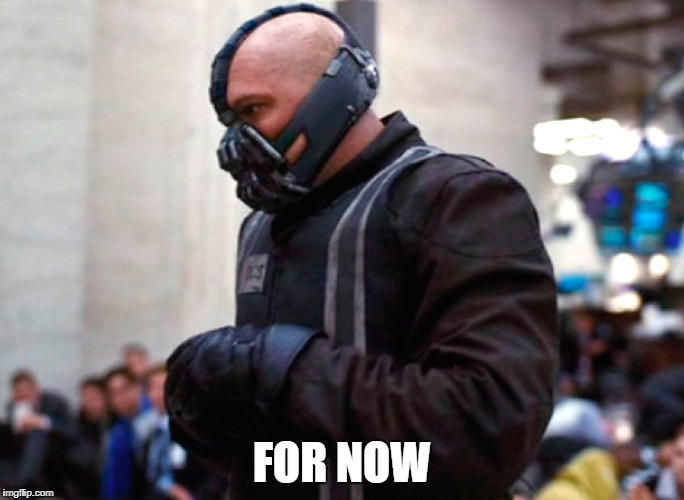 For Now Bane | FOR NOW | image tagged in bane,the dark knight rises,batman,dc comics | made w/ Imgflip meme maker