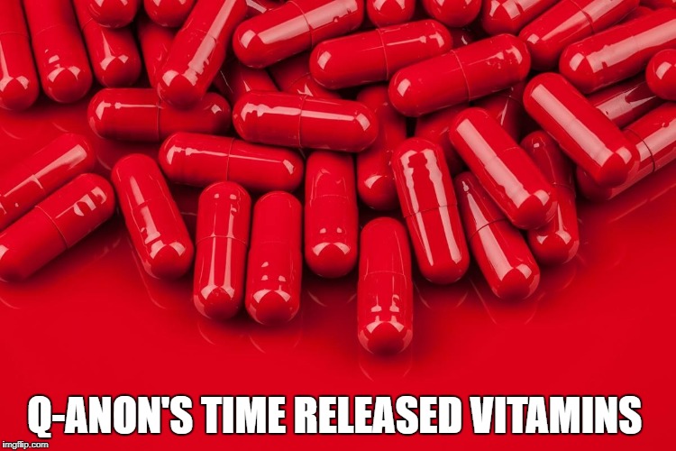 Red pill | Q-ANON'S TIME RELEASED VITAMINS | image tagged in red pill | made w/ Imgflip meme maker