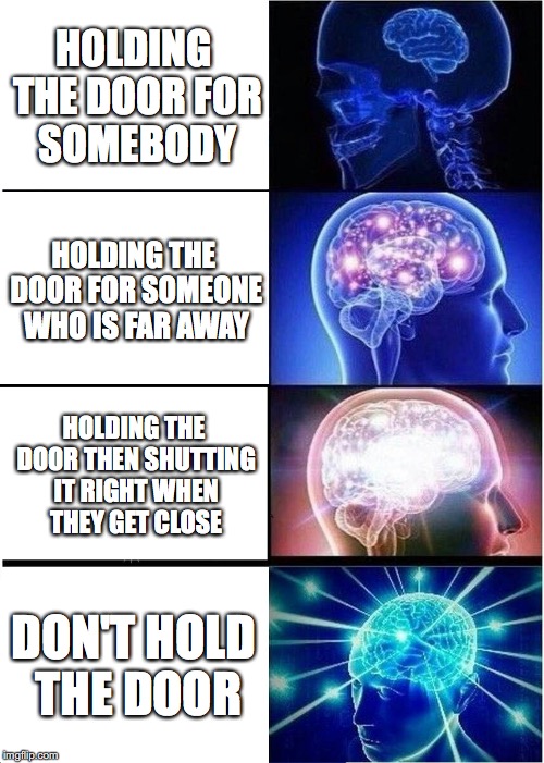 Doornalogy | HOLDING THE DOOR FOR SOMEBODY; HOLDING THE DOOR FOR SOMEONE WHO IS FAR AWAY; HOLDING THE DOOR THEN SHUTTING IT RIGHT WHEN THEY GET CLOSE; DON'T HOLD THE DOOR | image tagged in memes,expanding brain | made w/ Imgflip meme maker